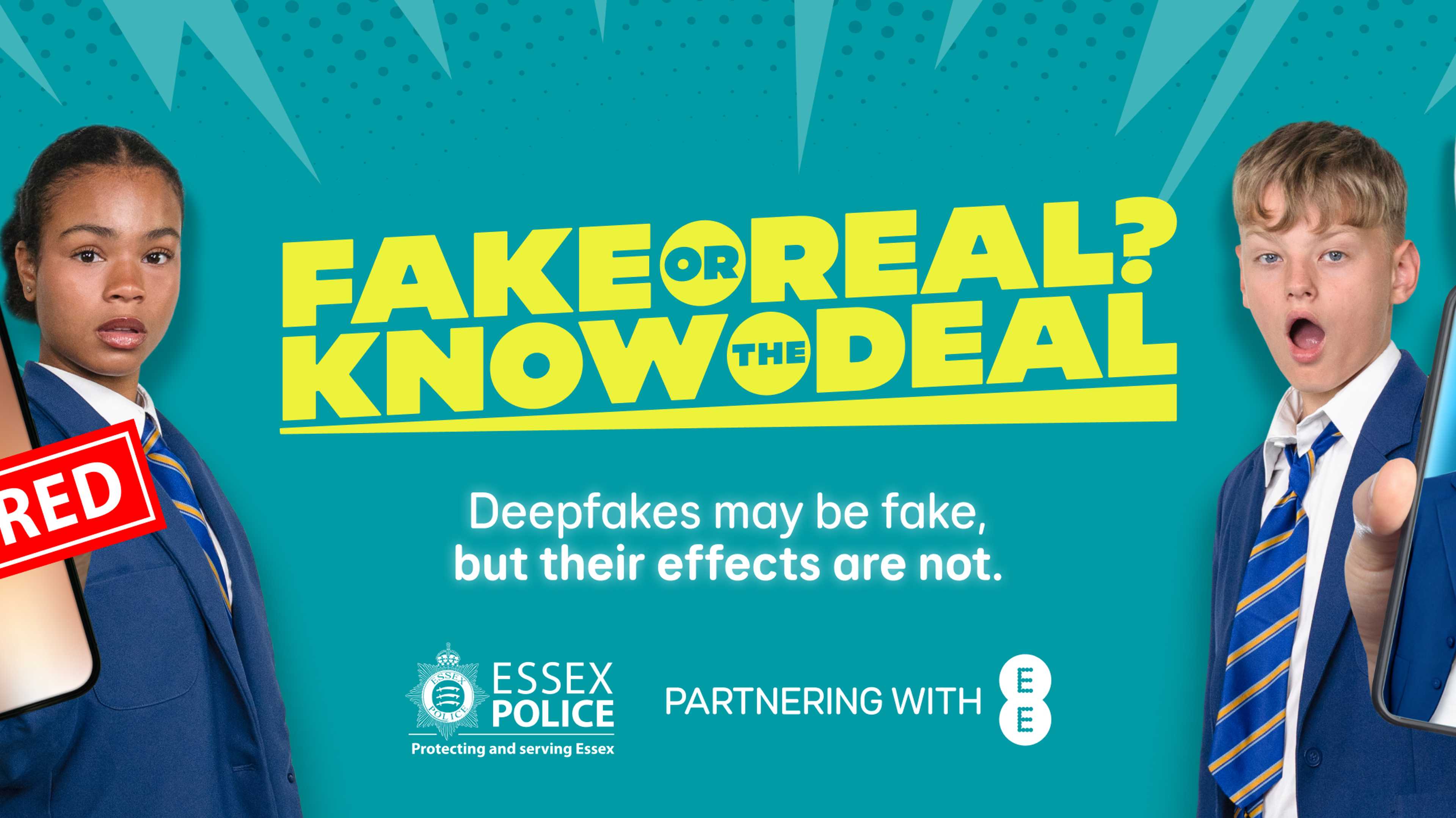 Fake or Real? Know the Deal. Deepfakes may be fake, but their effects are not. Essex Police, in partnership with EE.